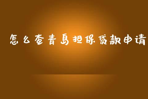 怎么查青岛担保贷款申请_https://wap.fcdydaikuan.com_期货品种_第1张