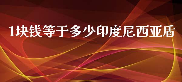 1块钱等于多少印度尼西亚盾_https://wap.fcdydaikuan.com_理财顾问_第1张