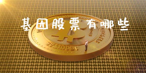 基因股票有哪些_https://wap.fcdydaikuan.com_金融机构_第1张