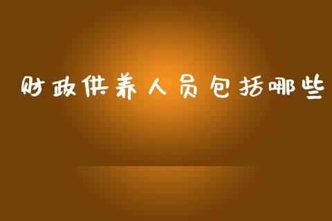 财政供养人员包括哪些_https://wap.fcdydaikuan.com_理财顾问_第1张