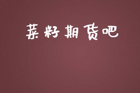 菜籽期货吧_https://wap.fcdydaikuan.com_期货品种_第1张