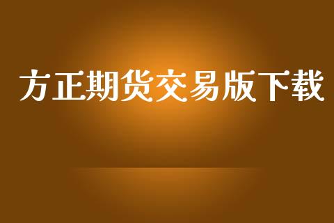 方正期货交易版下载_https://wap.fcdydaikuan.com_期货品种_第1张