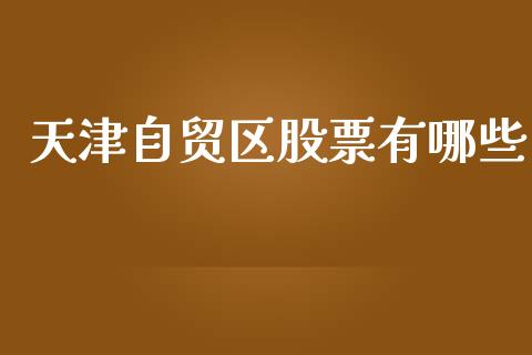 天津自贸区股票有哪些_https://wap.fcdydaikuan.com_投资策略_第1张