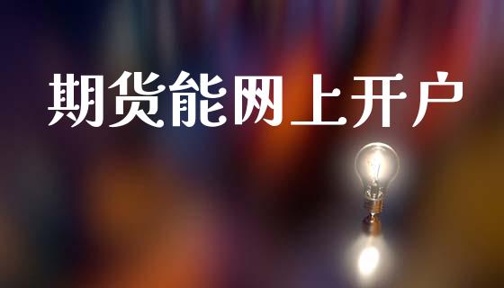 期货能网上开户_https://wap.fcdydaikuan.com_国际投资_第1张