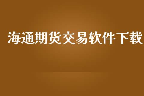 海通期货交易软件下载_https://wap.fcdydaikuan.com_期货品种_第1张