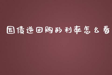 国债逆回购的利率怎么看_https://wap.fcdydaikuan.com_金融机构_第1张