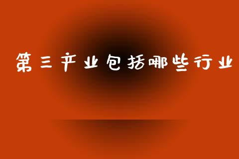 第三产业包括哪些行业_https://wap.fcdydaikuan.com_理财顾问_第1张