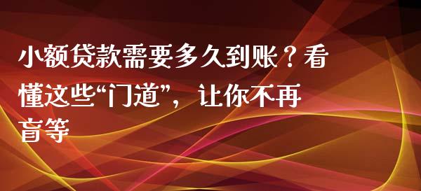 小额贷款需要多久到账？看懂这些“门道”，让你不再盲等_https://wap.fcdydaikuan.com_国际投资_第1张