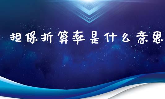 担保折算率是什么意思_https://wap.fcdydaikuan.com_投资策略_第1张