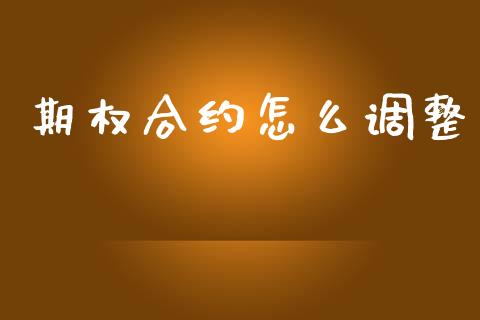 期权合约怎么调整_https://wap.fcdydaikuan.com_期货品种_第1张