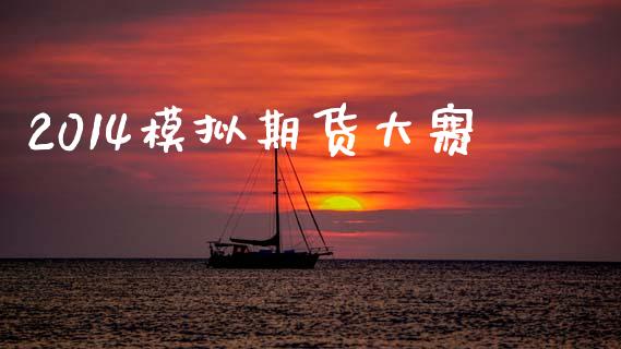 2014模拟期货大赛_https://wap.fcdydaikuan.com_国际投资_第1张
