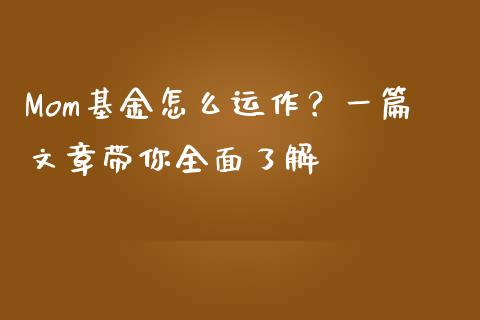 Mom基金怎么运作？一篇文章带你全面了解_https://wap.fcdydaikuan.com_金融机构_第1张