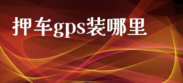 押车gps装哪里_https://wap.fcdydaikuan.com_新股数据_第1张