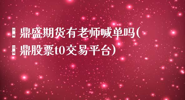 鑫鼎盛期货有老师喊单吗(鑫鼎股票t0交易平台)_新股数据_第1张_国际投资_理财顾问_投资策略_金融机构 鑫鼎盛期货有老师喊单吗(鑫鼎股票t0交易平台)_https://wap.fcdydaikuan.com_新股数据_第1张