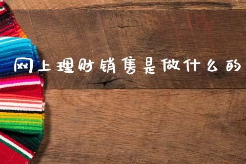 网上理财销售是做什么的_https://wap.fcdydaikuan.com_新股数据_第1张