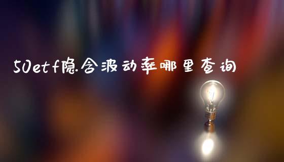 50etf隐含波动率哪里查询_https://wap.fcdydaikuan.com_期货品种_第1张