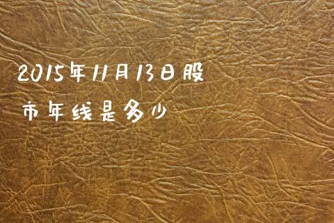 2015年11月13日股市年线是多少_https://wap.fcdydaikuan.com_理财顾问_第1张