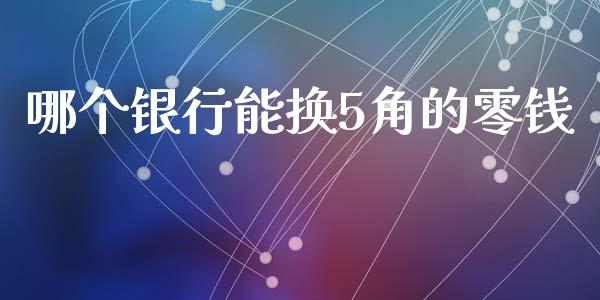 哪个银行能换5角的零钱_https://wap.fcdydaikuan.com_投资策略_第1张