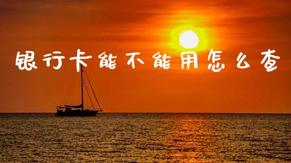 银行卡能不能用怎么查_https://wap.fcdydaikuan.com_期货品种_第1张