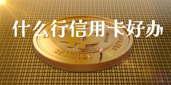 什么行信用卡好办_https://wap.fcdydaikuan.com_新股数据_第1张