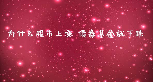 为什么股市上涨 债券基金就下跌_https://wap.fcdydaikuan.com_国际投资_第1张