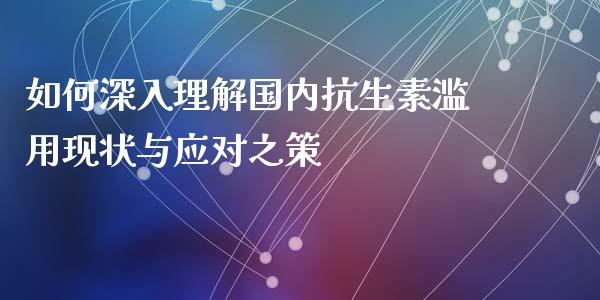 如何深入理解国内抗生素滥用现状与应对之策_国际投资_第1张_国际投资_理财顾问_投资策略_金融机构 如何深入理解国内抗生素滥用现状与应对之策_https://wap.fcdydaikuan.com_国际投资_第1张
