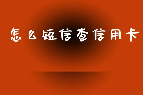 怎么短信查信用卡_https://wap.fcdydaikuan.com_投资策略_第1张