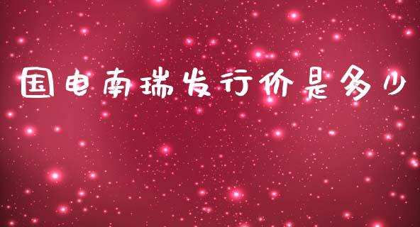 国电南瑞发行价是多少_https://wap.fcdydaikuan.com_金融机构_第1张