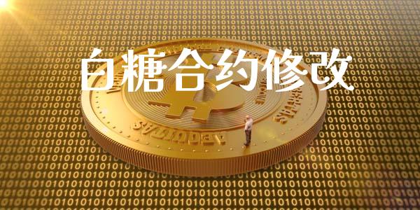 白糖合约修改_https://wap.fcdydaikuan.com_新股数据_第1张