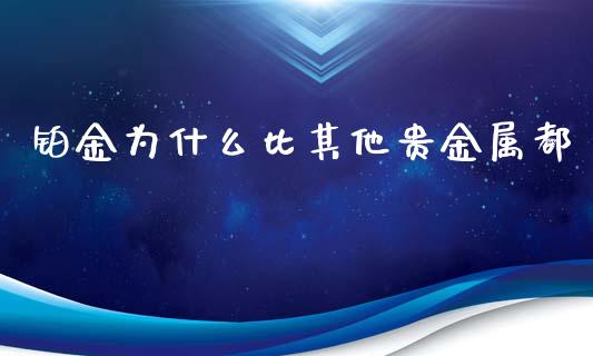 铂金为什么比其他贵金属都_https://wap.fcdydaikuan.com_金融机构_第1张