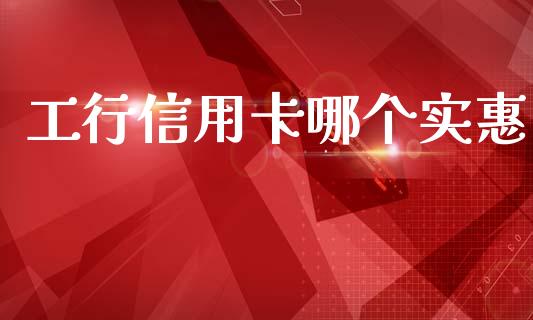 工行信用卡哪个实惠_https://wap.fcdydaikuan.com_新股数据_第1张