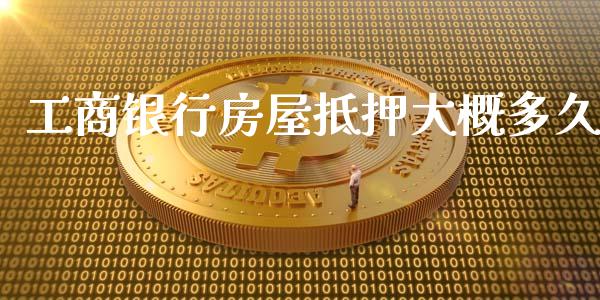 工商银行房屋抵押大概多久_https://wap.fcdydaikuan.com_期货品种_第1张
