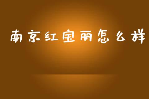 南京红宝丽怎么样_https://wap.fcdydaikuan.com_投资策略_第1张
