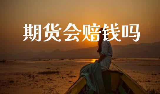 期货会赔钱吗_https://wap.fcdydaikuan.com_金融机构_第1张