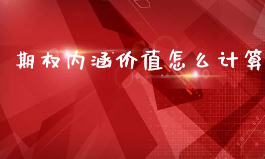 期权内涵价值怎么计算_https://wap.fcdydaikuan.com_金融机构_第1张
