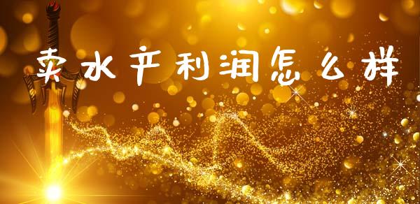 卖水产利润怎么样_https://wap.fcdydaikuan.com_投资策略_第1张