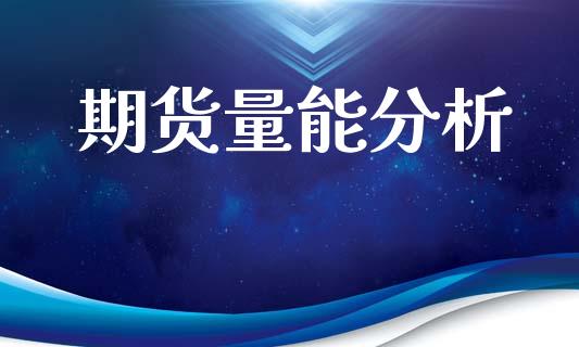 期货量能分析_https://wap.fcdydaikuan.com_理财顾问_第1张