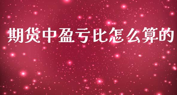 期货中盈亏比怎么算的_https://wap.fcdydaikuan.com_投资策略_第1张