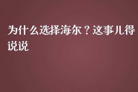 为什么选择海尔？这事儿得说说_https://wap.fcdydaikuan.com_新股数据_第1张