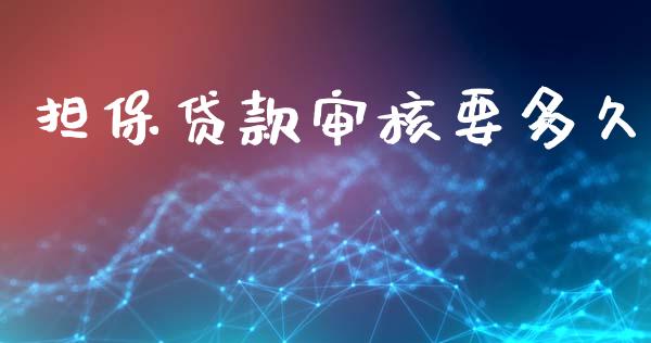 担保贷款审核要多久_https://wap.fcdydaikuan.com_投资策略_第1张