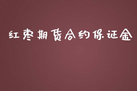 红枣期货合约保证金_https://wap.fcdydaikuan.com_金融机构_第1张