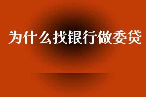 为什么找银行做委贷_https://wap.fcdydaikuan.com_新股数据_第1张