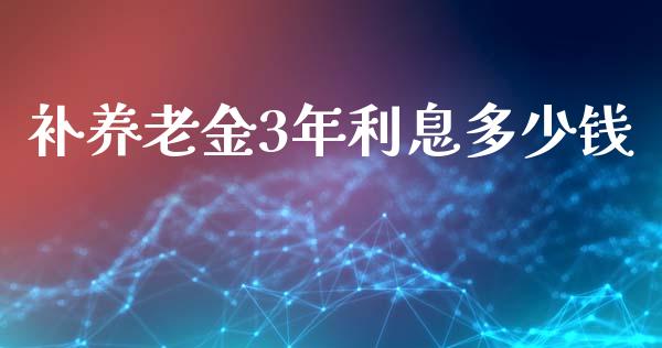 补养老金3年利息多少钱_https://wap.fcdydaikuan.com_投资策略_第1张