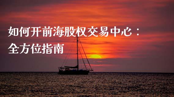 如何开前海股权交易中心：全方位指南_https://wap.fcdydaikuan.com_新股数据_第1张