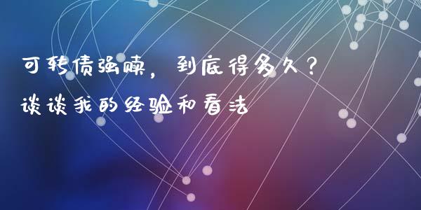 可转债强赎，到底得多久？谈谈我的经验和看法_https://wap.fcdydaikuan.com_新股数据_第1张
