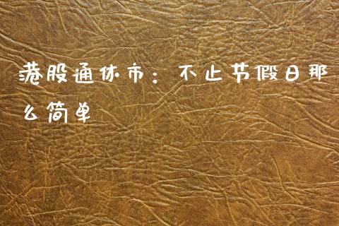 港股通休市：不止节假日那么简单_https://wap.fcdydaikuan.com_期货品种_第1张