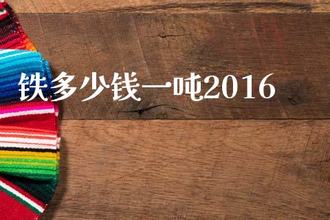 铁多少钱一吨2016_https://wap.fcdydaikuan.com_新股数据_第1张