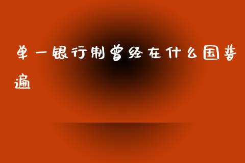 单一银行制曾经在什么国普遍_https://wap.fcdydaikuan.com_期货品种_第1张
