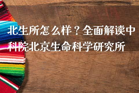 北生所怎么样？全面解读中科院北京生命科学研究所_https://wap.fcdydaikuan.com_金融机构_第1张