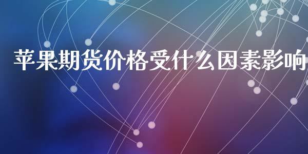 苹果期货价格受什么因素影响_https://wap.fcdydaikuan.com_期货品种_第1张